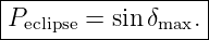 |------------------|
|Peclipse = sinδmax. |
-------------------
