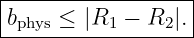 |------------------|
|bphys ≤ |R1 − R2 |.
-------------------
