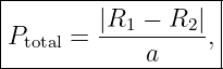 |------------------|
|        |R  −  R | |
Ptotal = --1----2-,|
-------------a------
