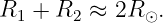 R1 + R2 ≈  2R ⊙.
