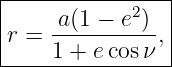|----------------|
|    -a(1-−-e2)  |
|r = 1 + e cosν ,|
-----------------
