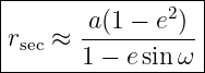 |----------------|
|             2  |
rsec ≈ a-(1-−-e-)-|
-------1 −-esinω--
