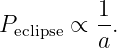 Peclipse ∝ 1-.
         a
