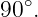 90∘.
