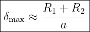 |----------------|
|δmax ≈ R1-+--R2 |
------------a----|
