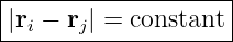 |--------------------|
-|ri −-rj| =-constant|
