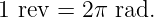 1 rev = 2π rad.
