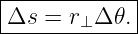 |------------|
|Δs =  r⊥Δ 𝜃.|
--------------
