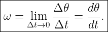 |--------------------|
|          Δ𝜃    d𝜃  |
|ω =  lΔimt→0 ---=  --. |
-----------Δt----dt--
