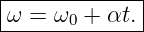 |------------|
ω  = ω0 + αt.|
--------------
