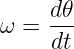      d𝜃-
ω =  dt
