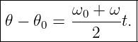|------------------|
|         ω0 + ω   |
|𝜃 − 𝜃0 = -------t.|
-------------2-----
