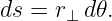 ds = r⊥ d𝜃.
