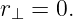 r⊥ = 0.
