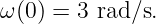 ω (0 ) = 3 rad ∕s.
