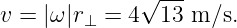               √ ---
v = |ω |r⊥ =  4  13 m∕s.
