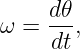 ω = d-𝜃,
     dt
