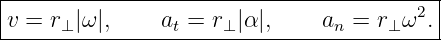 |-----------------------------------------|
v = r  |ω |,     a =  r |α|,    a  =  r ω2. |
-----⊥----------t----⊥----------n----⊥-----
