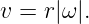 v = r |ω |.
