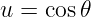 u =  cos𝜃
