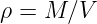 ρ = M ∕V
