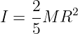      2    2
I =  -M R
     5
