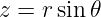 z = rsin𝜃
