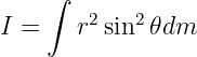     ∫
        2   2
I =    r sin 𝜃dm
