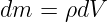 dm  =  ρdV
