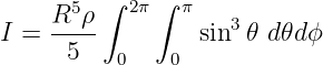          ∫   ∫
    R5 ρ   2π  π    3
I = ----         sin  𝜃 d𝜃dϕ
     5    0   0
