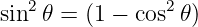    2            2
sin 𝜃 = (1 − cos 𝜃)
