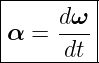 |--------|
|     dω |
|α =  dt-|
----------
