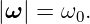 |ω | = ω .
        0
