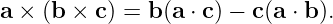 a × (b × c) = b(a ⋅ c) − c(a ⋅ b).
