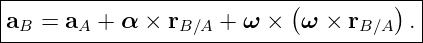 |----------------------------------------|
|a  =  a  + α ×  r   +  ω × (ω ×  r   ) .|
--B-----A---------B∕A--------------B∕A---

