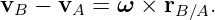 vB  − vA = ω  × rB∕A.
