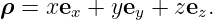 ρ =  xex + yey + zez.
