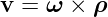 v =  ω × ρ
