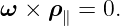 ω × ρ ∥ = 0.
