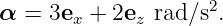                     2
α =  3ex + 2ez rad ∕s .
