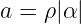 a = ρ|α|
