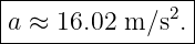 |----------------|
|a ≈ 16.02 m ∕s2.|
-----------------
