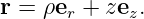 r = ρer + zez.

