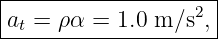 |--------------------|
|a =  ρα = 1.0 m ∕s2,|
--t------------------
