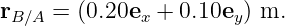 rB∕A = (0.20ex + 0.10ey) m.
