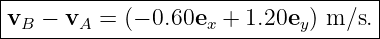 |------------------------------------|
-vB-−--vA-=-(−-0.60ex-+-1.20ey)-m∕s.-|

