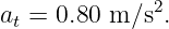               2
at = 0.80 m ∕s.
