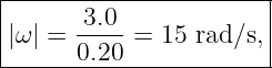 |----------------------|
||ω | = 3.0-=  15 rad∕s,|
-------0.20--------------
