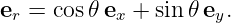 er = cos𝜃ex + sin𝜃 ey.
