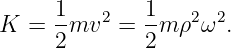       1       1
K  =  -mv2  = --m ρ2ω2.
      2       2
